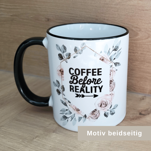 Tasse coffee before reality. Geschenk für Kaffeeliebhaber